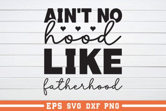 Ain t No Hood Like Fatherhood Graphics for Crafts & Content