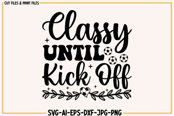 Classy Until Kickoff: A Soccer Graphic for Crafts & Branding